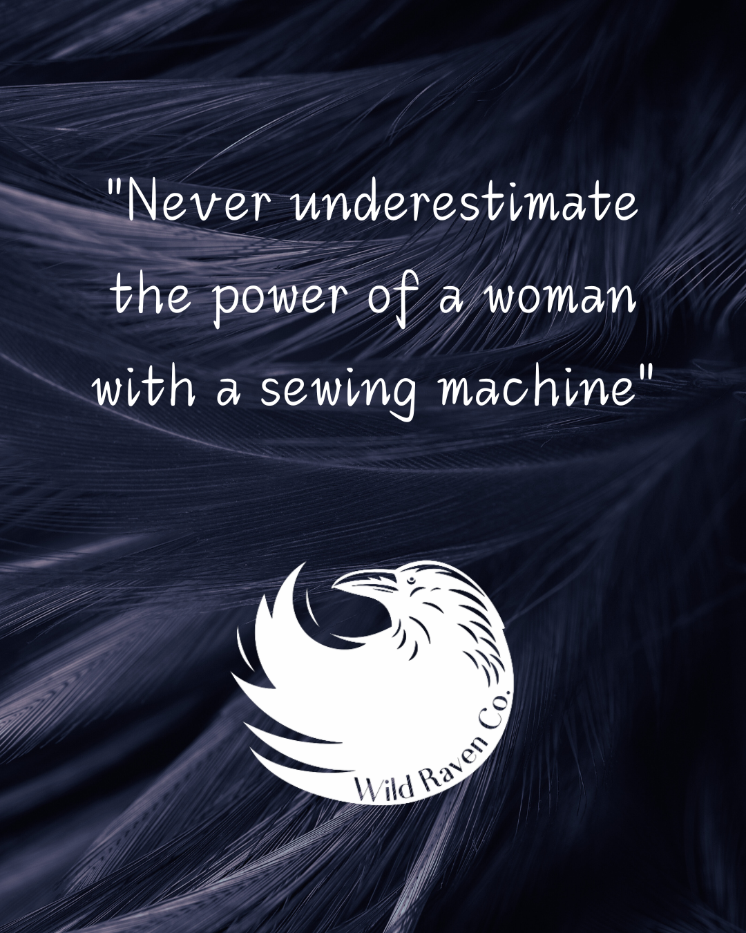 Wild Raven Co. branded graphic with dark raven feathers, a white raven logo, and the quote “Never underestimate the power of a woman with a sewing machine.”